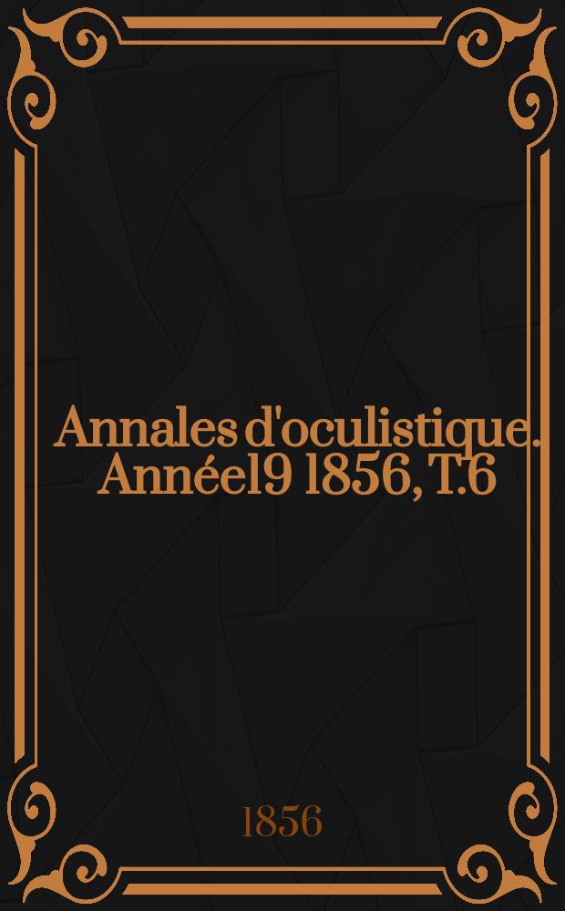 Annales d'oculistique. Année19 1856, T.6(36), Livr.4
