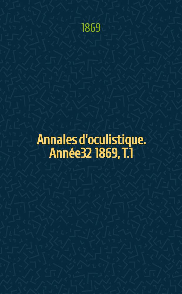 Annales d'oculistique. Ann&eacute;e32 1869, T.1(61), Livr.5/6