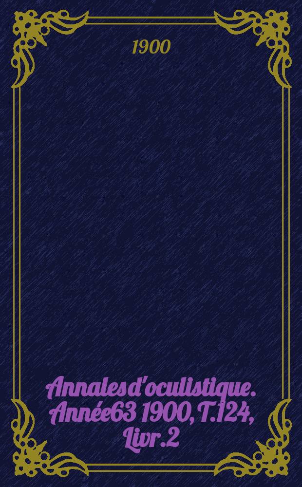 Annales d'oculistique. Année63 1900, T.124, Livr.2