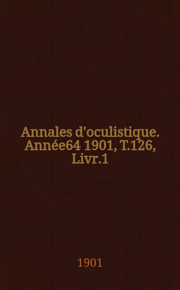 Annales d'oculistique. Année64 1901, T.126, Livr.1