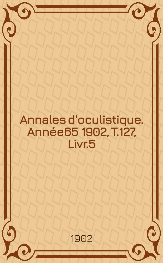 Annales d'oculistique. Année65 1902, T.127, Livr.5
