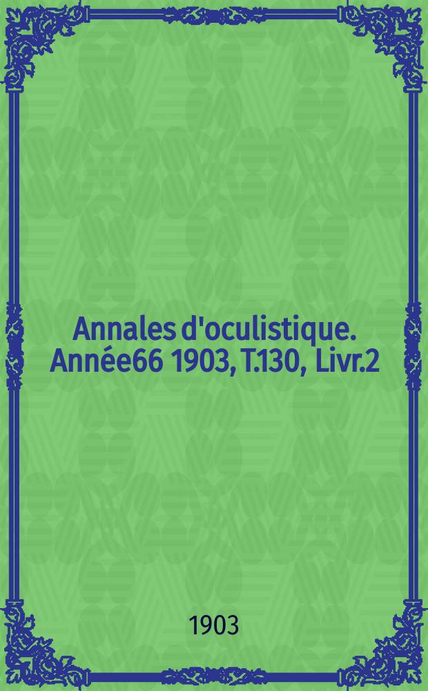 Annales d'oculistique. Année66 1903, T.130, Livr.2