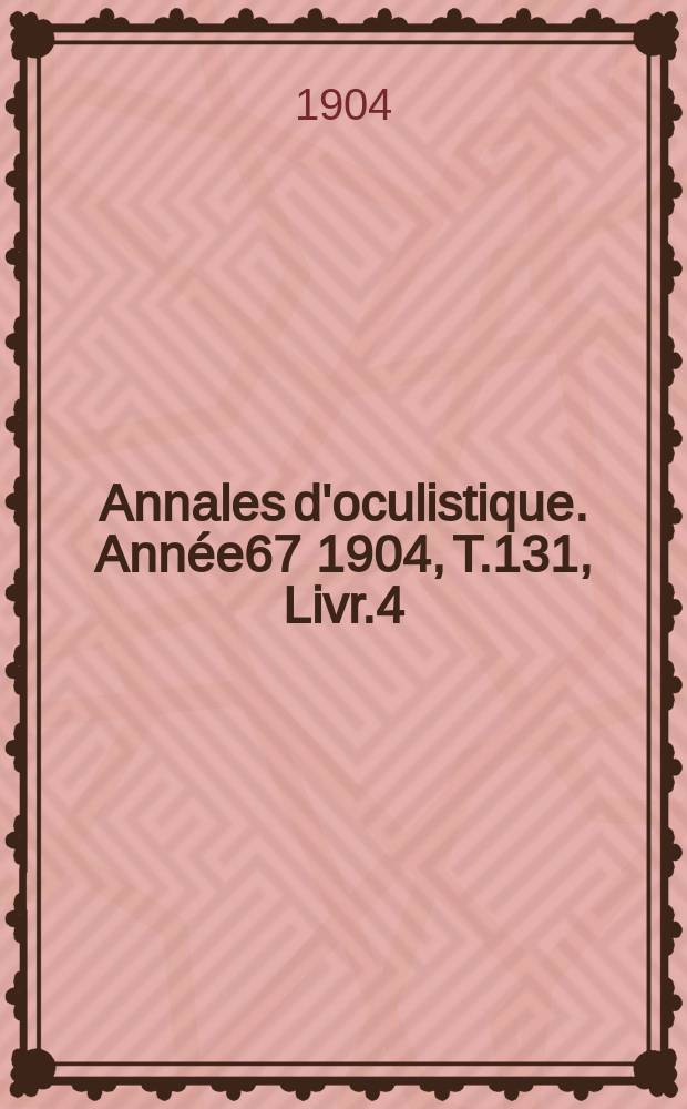 Annales d'oculistique. Année67 1904, T.131, Livr.4