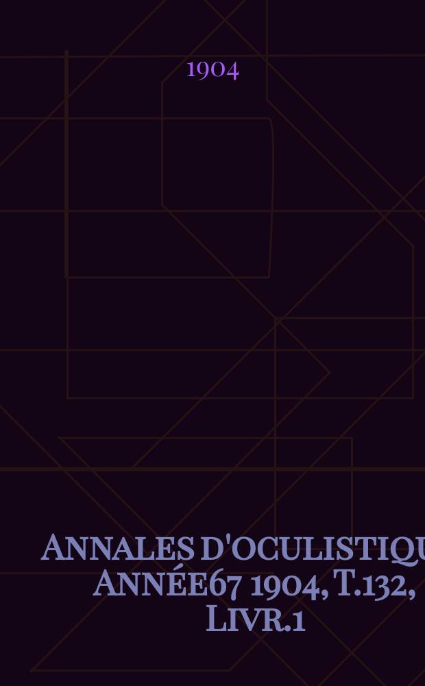 Annales d'oculistique. Année67 1904, T.132, Livr.1