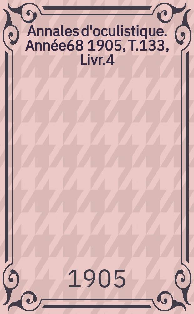 Annales d'oculistique. Année68 1905, T.133, Livr.4