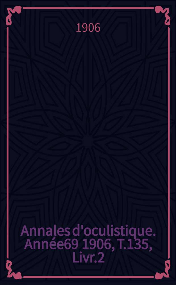 Annales d'oculistique. Année69 1906, T.135, Livr.2