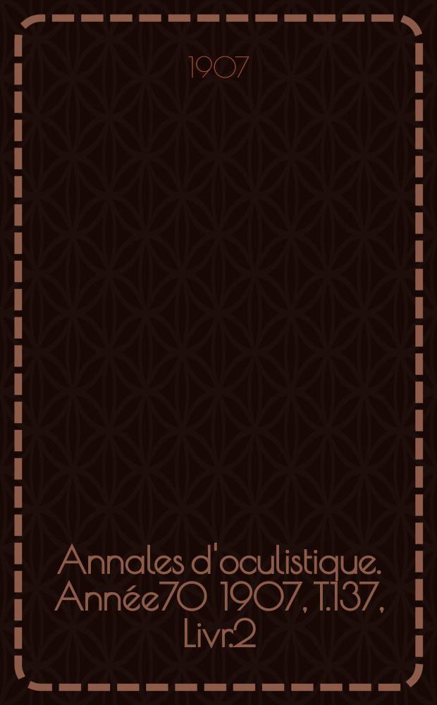 Annales d'oculistique. Année70 1907, T.137, Livr.2