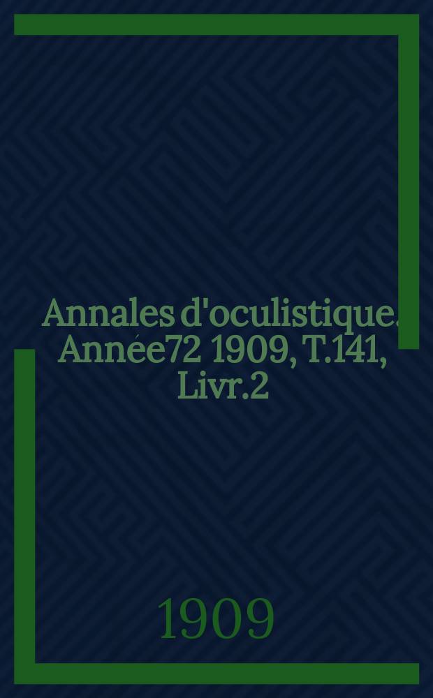 Annales d'oculistique. Année72 1909, T.141, Livr.2