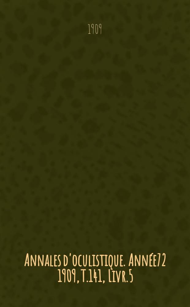 Annales d'oculistique. Année72 1909, T.141, Livr.5
