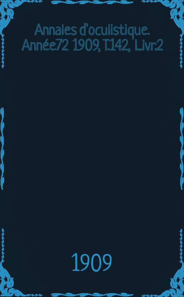 Annales d'oculistique. Année72 1909, T.142, Livr.2
