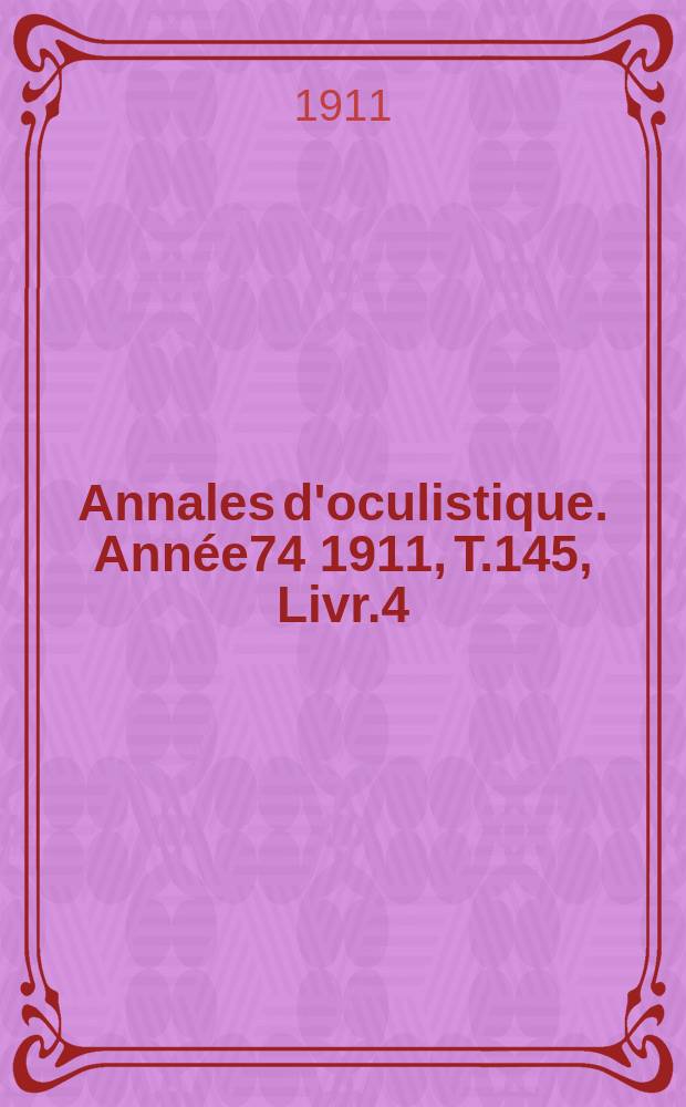 Annales d'oculistique. Année74 1911, T.145, Livr.4