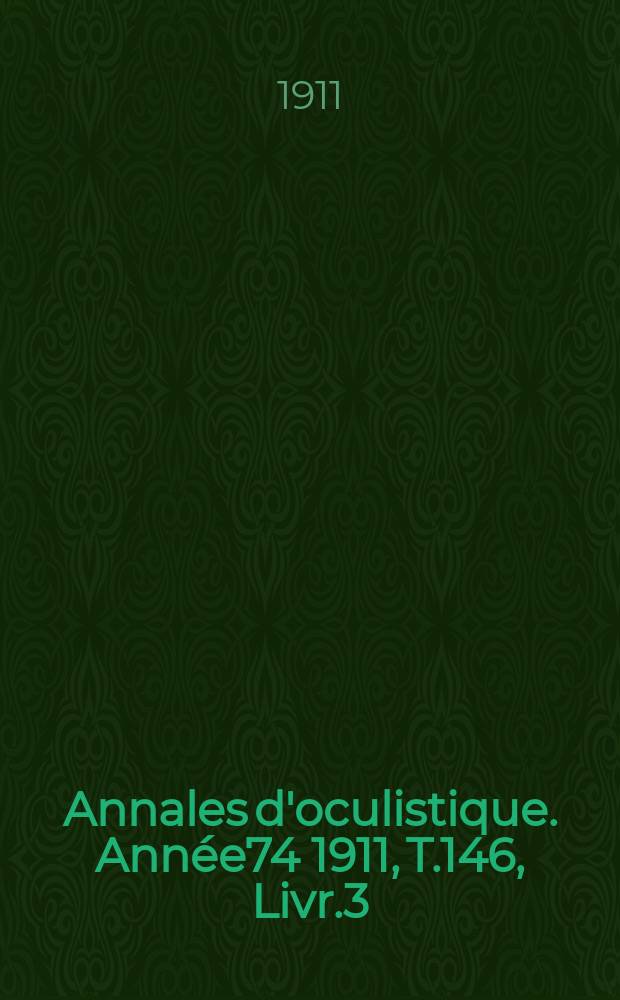 Annales d'oculistique. Année74 1911, T.146, Livr.3