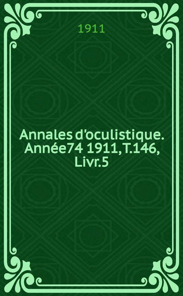 Annales d'oculistique. Année74 1911, T.146, Livr.5