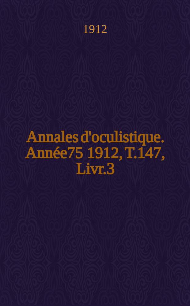 Annales d'oculistique. Année75 1912, T.147, Livr.3