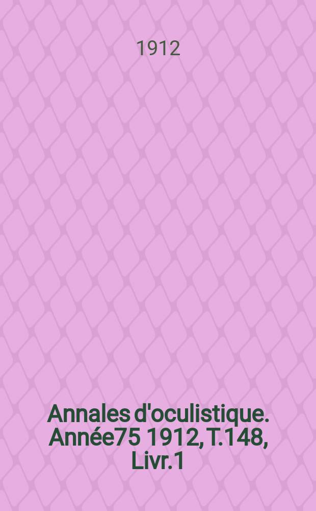 Annales d'oculistique. Année75 1912, T.148, Livr.1