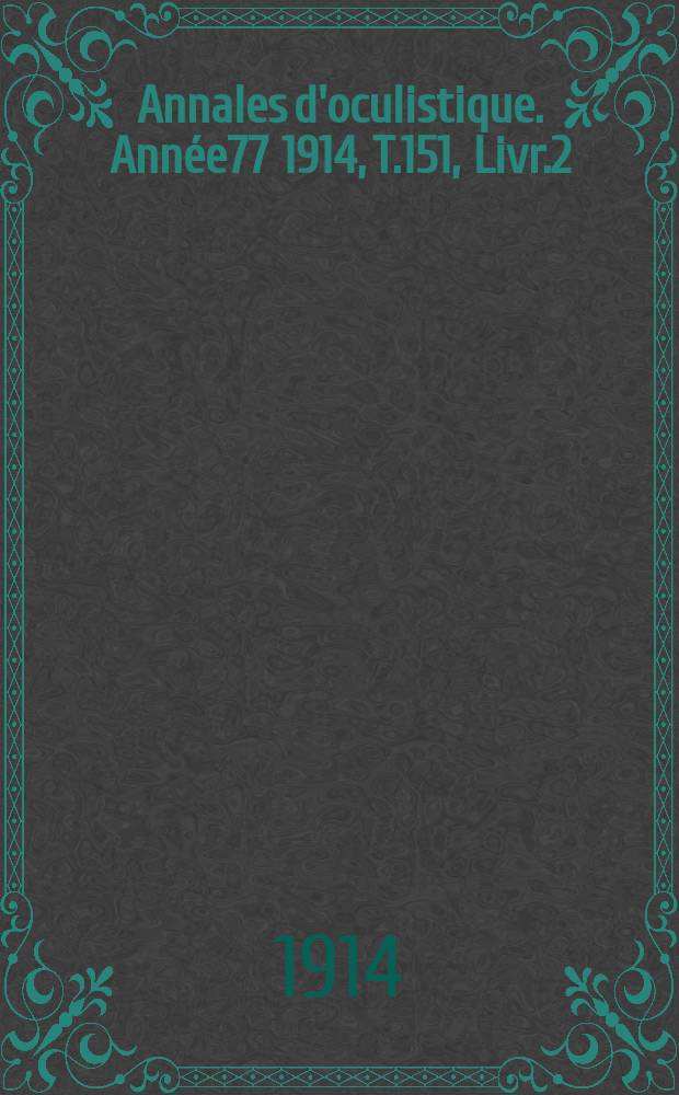 Annales d'oculistique. Année77 1914, T.151, Livr.2