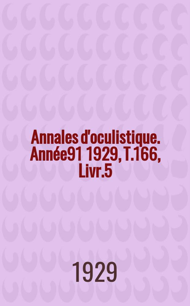 Annales d'oculistique. Année91 1929, T.166, Livr.5