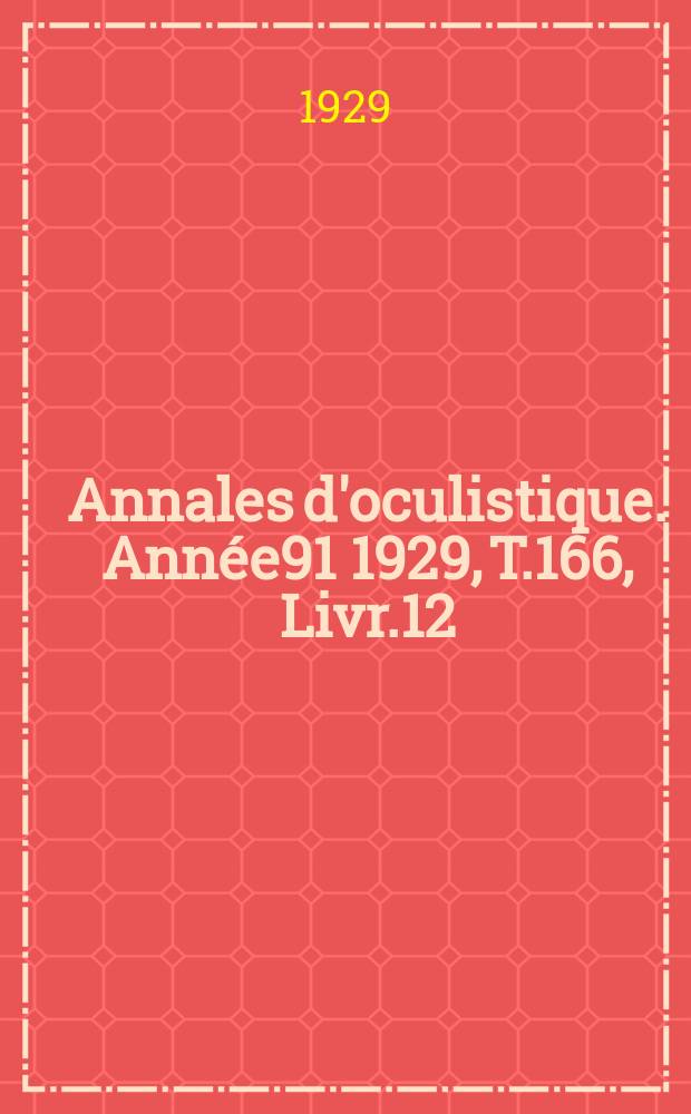 Annales d'oculistique. Année91 1929, T.166, Livr.12