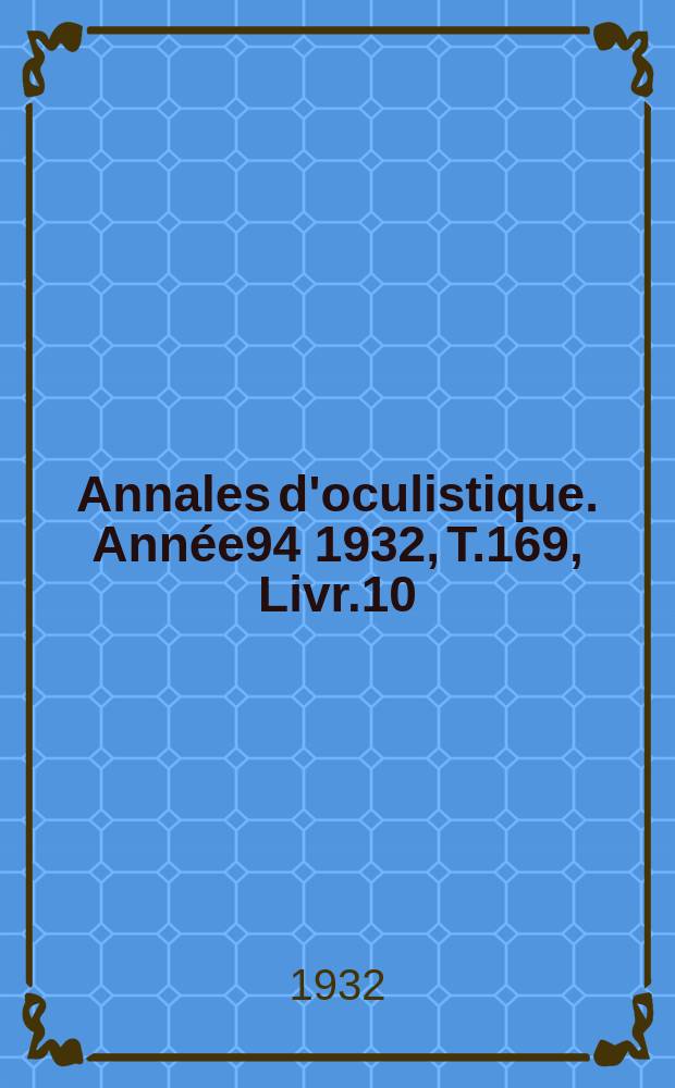 Annales d'oculistique. Année94 1932, T.169, Livr.10