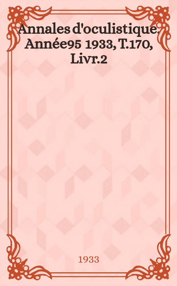 Annales d'oculistique. Année95 1933, T.170, Livr.2