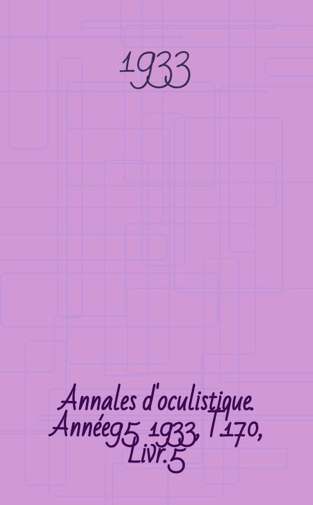 Annales d'oculistique. Année95 1933, T.170, Livr.5