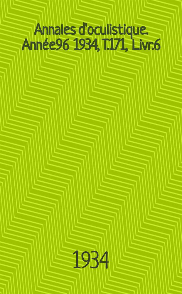 Annales d'oculistique. Année96 1934, T.171, Livr.6