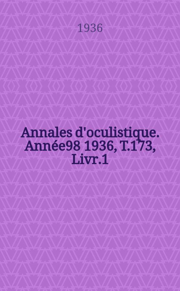 Annales d'oculistique. Année98 1936, T.173, Livr.1