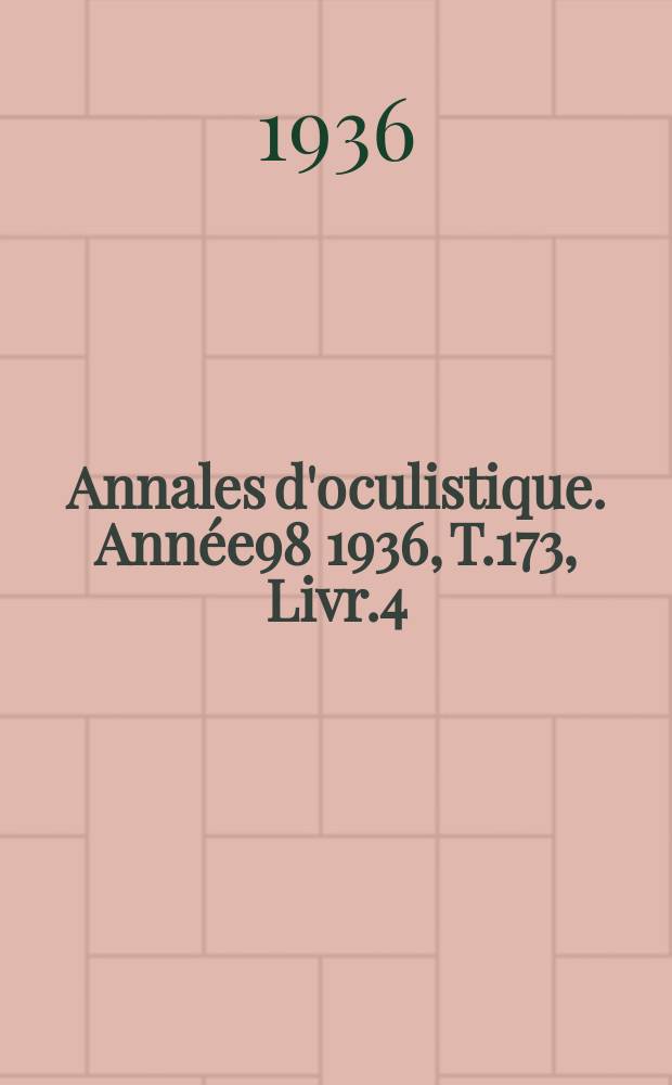 Annales d'oculistique. Année98 1936, T.173, Livr.4
