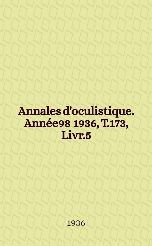 Annales d'oculistique. Année98 1936, T.173, Livr.5