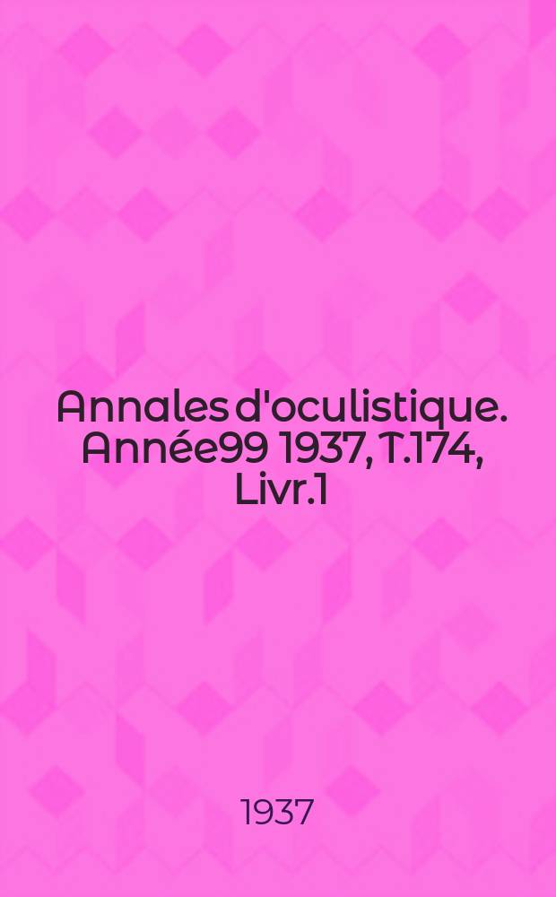 Annales d'oculistique. Année99 1937, T.174, Livr.1