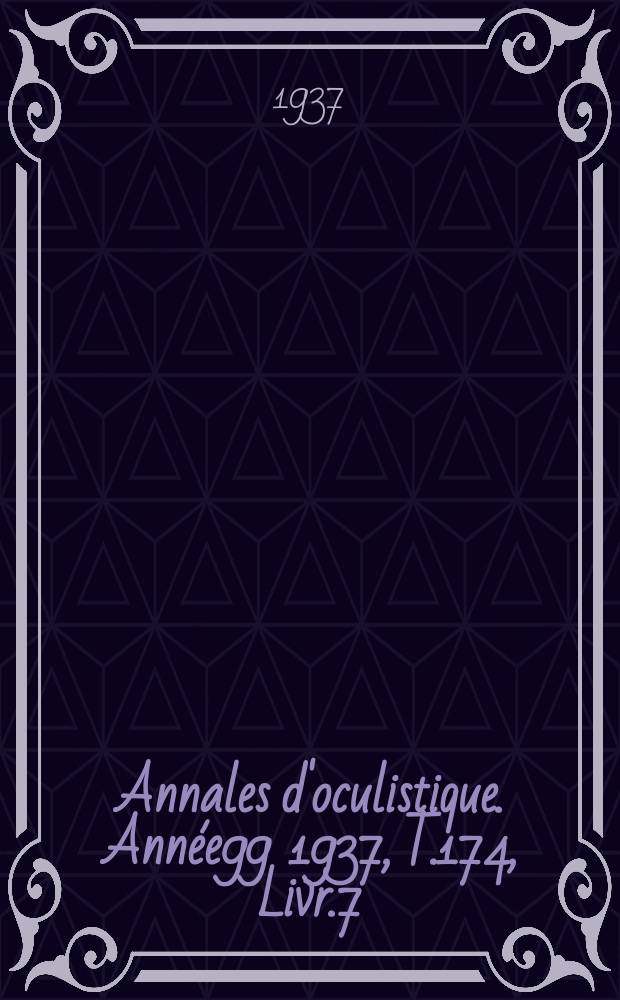 Annales d'oculistique. Année99 1937, T.174, Livr.7