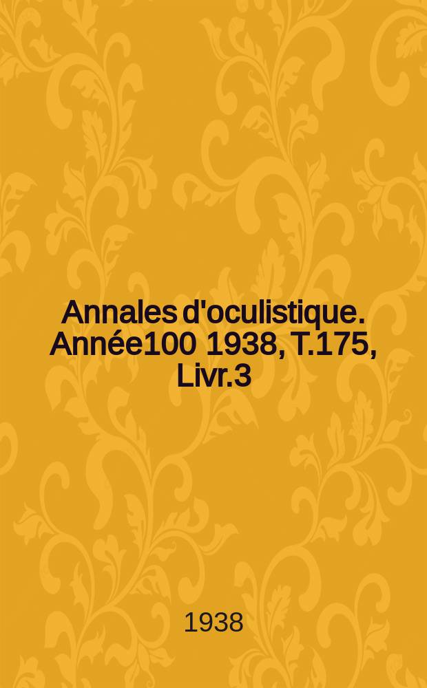 Annales d'oculistique. Année100 1938, T.175, Livr.3