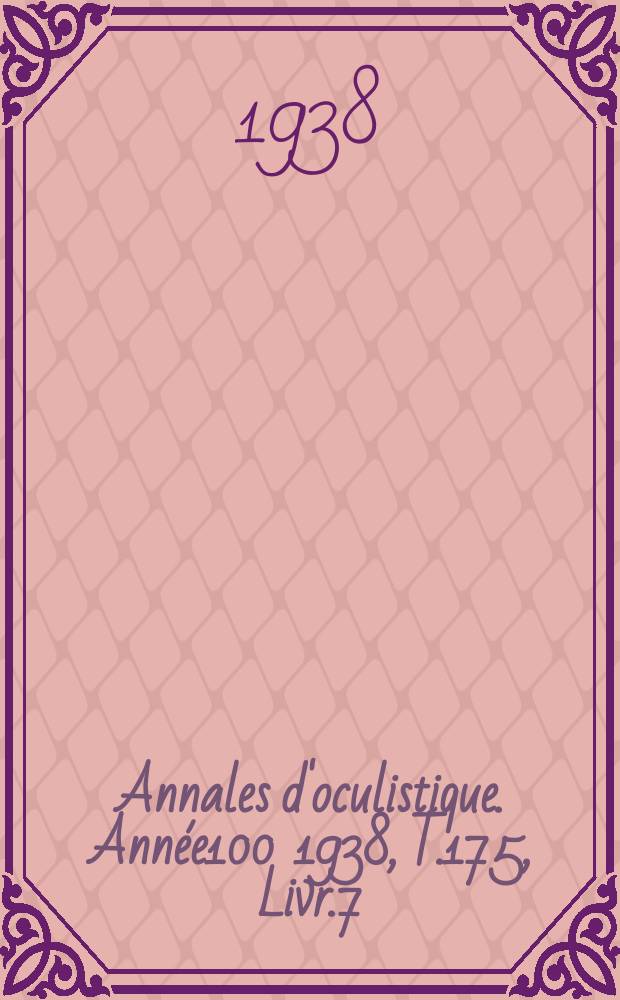 Annales d'oculistique. Année100 1938, T.175, Livr.7