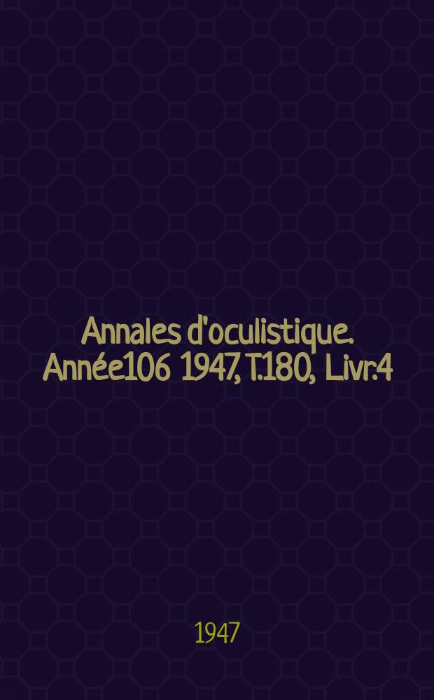Annales d'oculistique. Année106 1947, T.180, Livr.4
