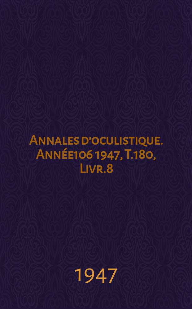 Annales d'oculistique. Année106 1947, T.180, Livr.8