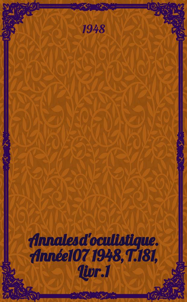 Annales d'oculistique. Année107 1948, T.181, Livr.1