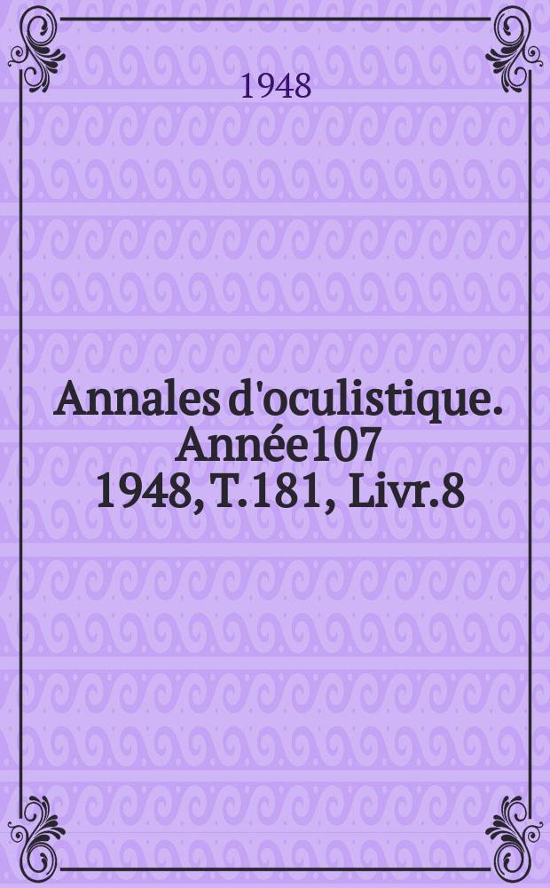 Annales d'oculistique. Ann&eacute;e107 1948, T.181, Livr.8
