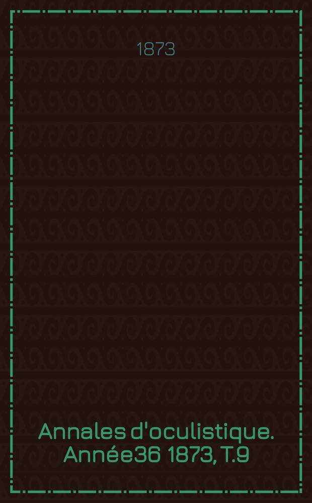 Annales d'oculistique. Année36 1873, T.9(69), Livr.5/6