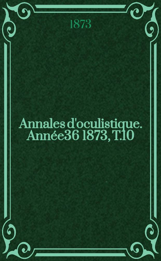 Annales d'oculistique. Année36 1873, T.10(70), Livr.1/2