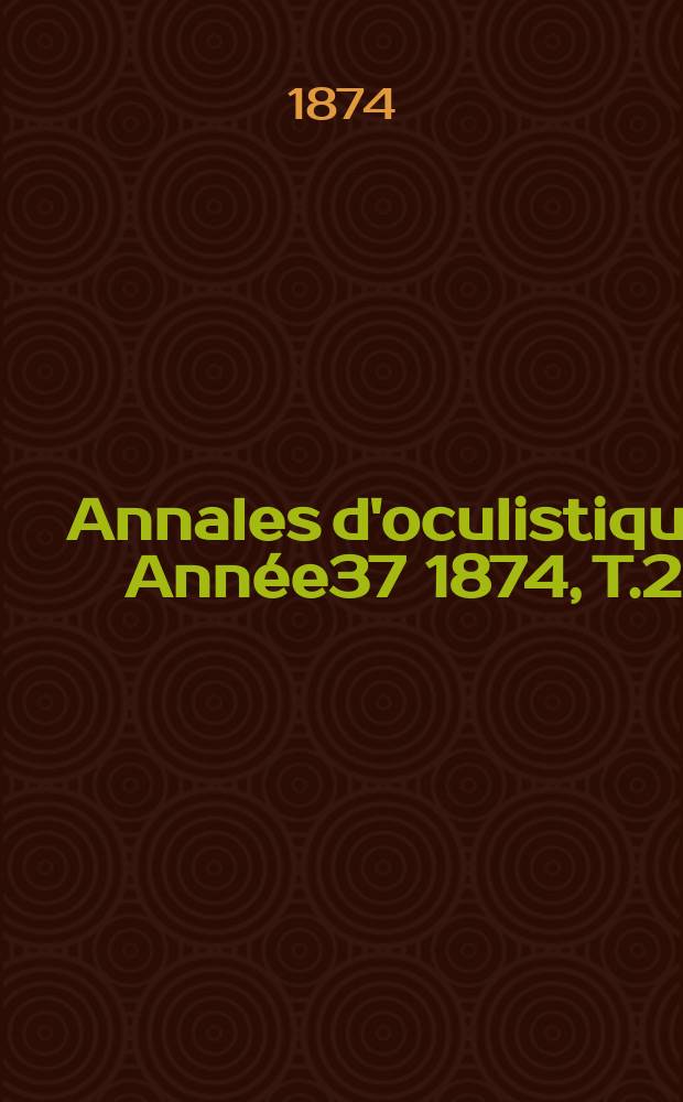 Annales d'oculistique. Année37 1874, T.2(72), Livr.3/4
