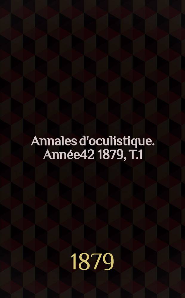 Annales d'oculistique. Année42 1879, T.1(81), Livr.5/6