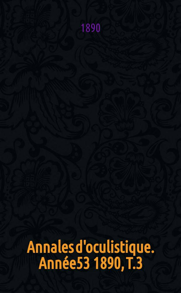 Annales d'oculistique. Année53 1890, T.3(103), Livr.1/2