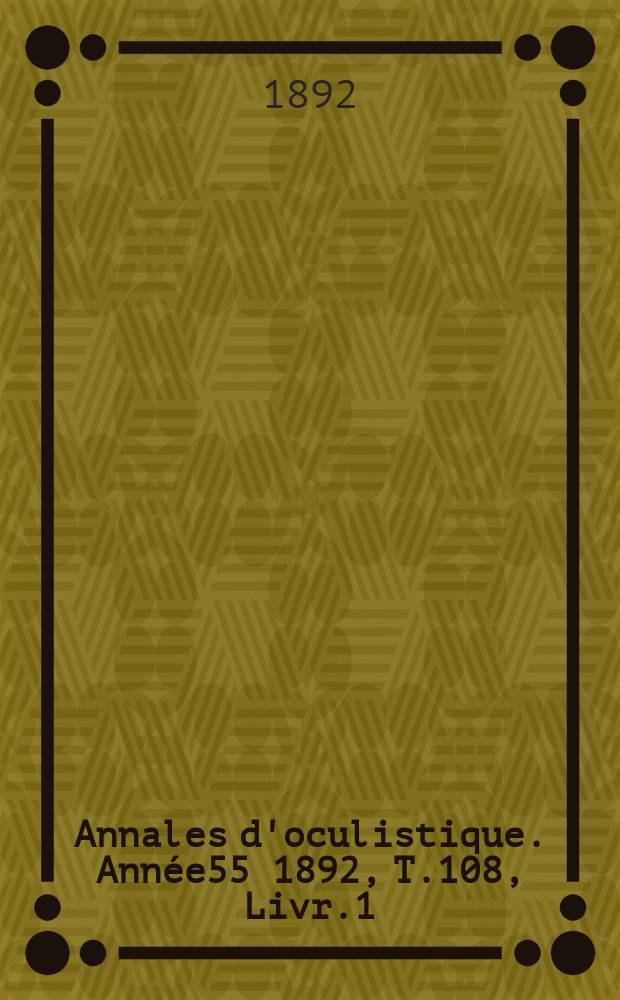 Annales d'oculistique. Année55 1892, T.108, Livr.1