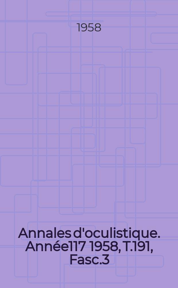 Annales d'oculistique. Année117 1958, T.191, Fasc.3