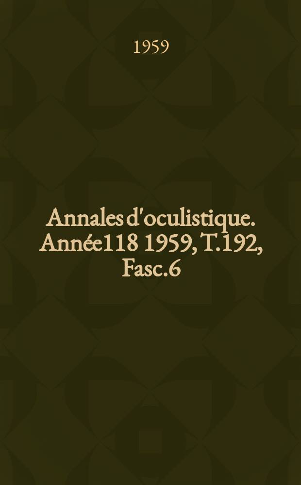 Annales d'oculistique. Année118 1959, T.192, Fasc.6
