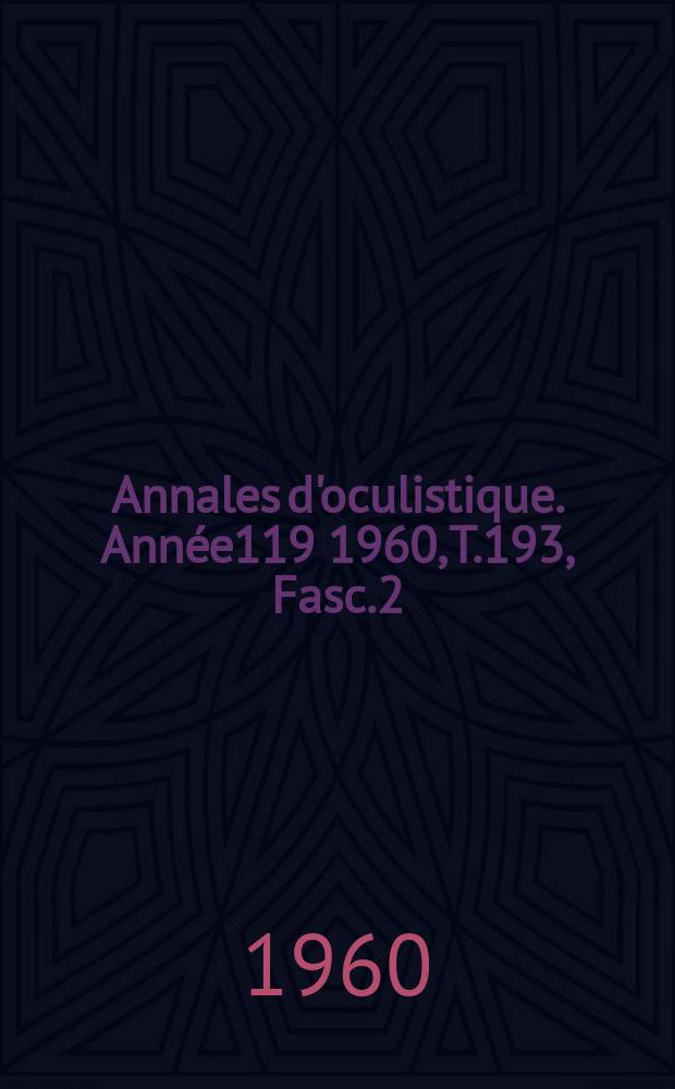 Annales d'oculistique. Année119 1960, T.193, Fasc.2