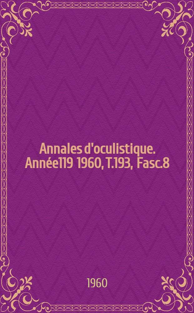 Annales d'oculistique. Année119 1960, T.193, Fasc.8