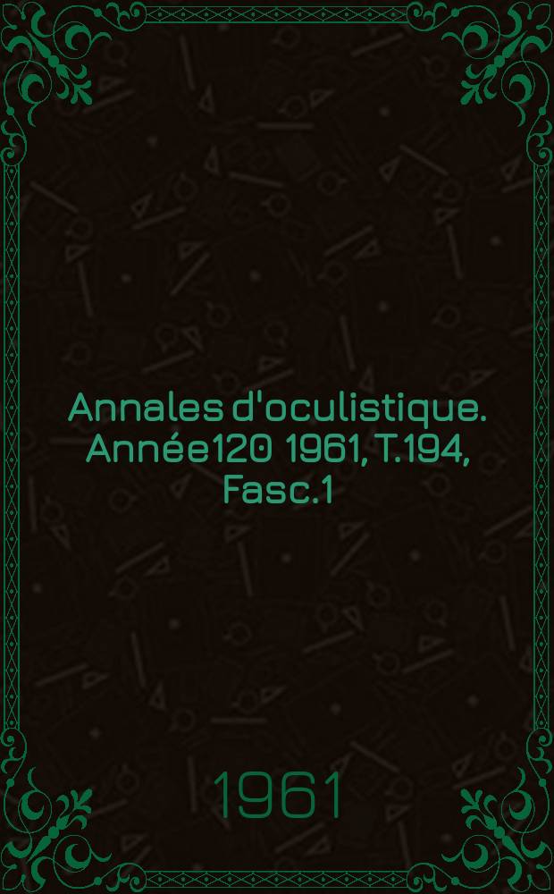 Annales d'oculistique. Année120 1961, T.194, Fasc.1