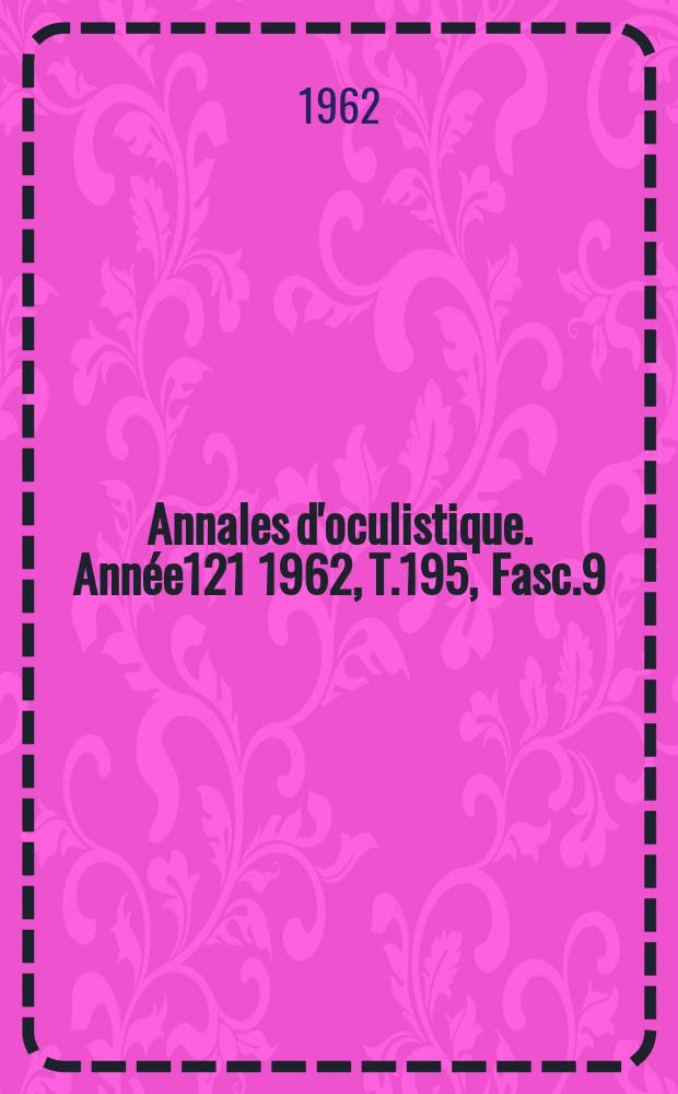 Annales d'oculistique. Année121 1962, T.195, Fasc.9