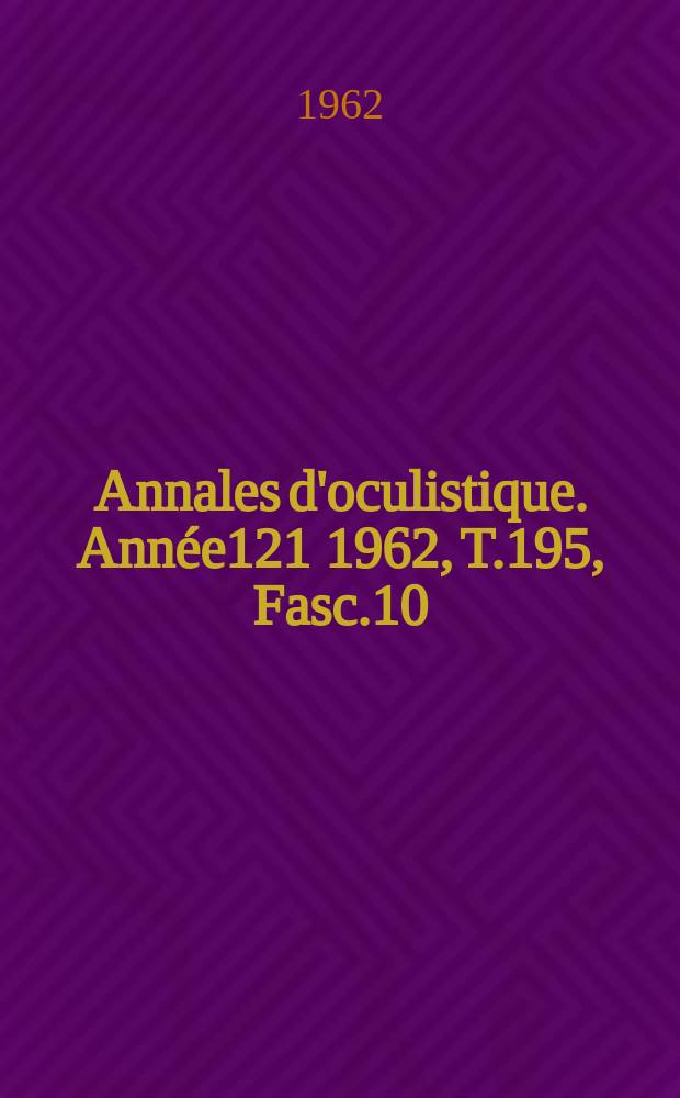 Annales d'oculistique. Année121 1962, T.195, Fasc.10